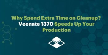 VYST 030325 Why Spend Extra Time on Cleanup Veenate 1370 Speeds Up Your Production